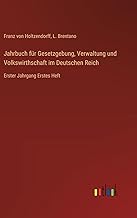 Jahrbuch für Gesetzgebung, Verwaltung und Volkswirthschaft im Deutschen Reich: Erster Jahrgang Erstes Heft
