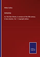 Antonina: Or, The Fall of Rome. A romance of the fifth century. In two volumes. Vol. 1. Copyright edition.