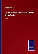 The History of the Decline and Fall of the Roman Empire: Vol. IV