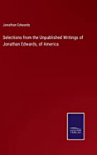 Selections from the Unpublished Writings of Jonathan Edwards, of America