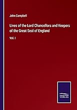 Lives of the Lord Chancellors and Keepers of the Great Seal of England: Vol. I