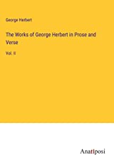 The Works of George Herbert in Prose and Verse: Vol. II
