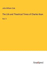 The Life and Theatrical Times of Charles Kean: Vol. II