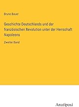 Geschichte Deutschlands und der französischen Revolution unter der Herrschaft Napoleons: Zweiter Band