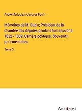 Mémoires de M. Dupin; Président de la chambre des députés pendant huit sessions 1832 - 1839, Carrière politique. Souvenirs parlementaires: Tome 3