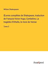 ¿uvres complètes de Shakspeare, traduction de François-Victor Hugo; Cymbeline, La tragédie d¿Othello, le more de Venise: Tome 5