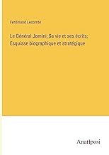 Le Général Jomini; Sa vie et ses écrits; Esquisse biographique et stratégique