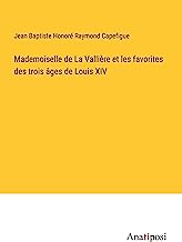Mademoiselle de La Vallière et les favorites des trois âges de Louis XIV