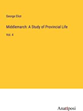 Middlemarch: A Study of Provincial Life: Vol. 4