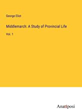 Middlemarch: A Study of Provincial Life: Vol. 1