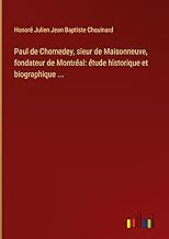 Paul de Chomedey, sieur de Maisonneuve, fondateur de Montréal: étude historique et biographique ...