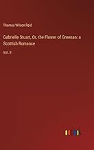 Gabrielle Stuart, Or, the Flower of Greenan: a Scottish Romance: Vol. II