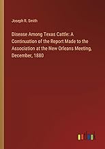 Disease Among Texas Cattle: A Continuation of the Report Made to the Association at the New Orleans Meeting, December, 1880