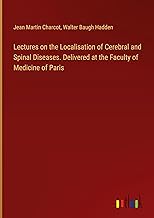 Lectures on the Localisation of Cerebral and Spinal Diseases. Delivered at the Faculty of Medicine of Paris