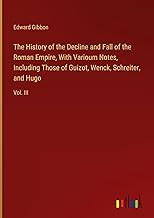 The History of the Decline and Fall of the Roman Empire, With Varioum Notes, Including Those of Guizot, Wenck, Schreiter, and Hugo: Vol. III