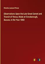 Observations Upon the Late Great Comet and Transit of Venus, Made at Crowborough, Sussex, in the Year 1882
