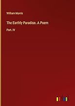 The Earthly Paradise. A Poem: Part. IV