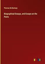 Biographical Essays, and Essays on the Poets