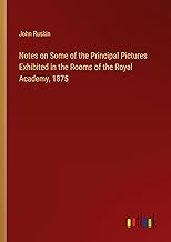 Notes on Some of the Principal Pictures Exhibited in the Rooms of the Royal Academy, 1875