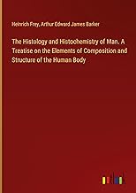 The Histology and Histochemistry of Man. A Treatise on the Elements of Composition and Structure of the Human Body