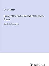History of the Decline and Fall of the Roman Empire: Vol. 6 - in large print