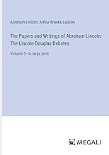 The Papers and Writings of Abraham Lincoln; The Lincoln-Douglas Debates: Volume 5 - in large print