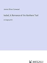 Isobel; A Romance of the Northern Trail: in large print