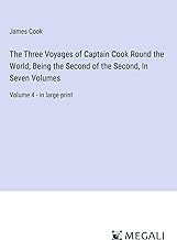 The Three Voyages of Captain Cook Round the World; Being the Second of the Second, In Seven Volumes: Volume 4 - in large print
