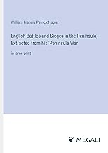 English Battles and Sieges in the Peninsula; Extracted from his 'Peninsula War: in large print