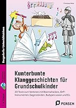 Kunterbunte Klanggeschichten für Grundschulkinder. Mit Download: 20 Texte zum Vertonen mit Boomwhackers, Orff-Instrumenten, Bodypercussion und Co. (1. bis 4. Klasse)
