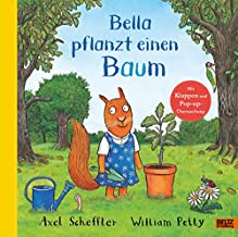 Bella pflanzt einen Baum: Bilderbuch mit Klappen und einer Pop-up-Überraschung. Aus dem Englischen von Adélie und Axel Scheffler