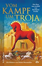 Vom Kampf um Troja, Die Ilias neu erzählt von Bernard Evslin: Griechische Mythologie spannend erzählt für Kinder ab 10