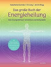 Das große Buch der Energieheilung: Den Energiekörper verstehen und behandeln - Mit Anwendungen aus der indischen, chinesischen und europäischen Heilkunst
