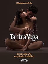Tantra-Yoga: Der achtsame Weg zu spiritueller Sinnlichkeit