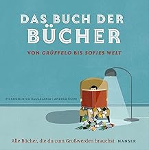 Das Buch der Bücher - von Grüffelo bis Sofies Welt: Alle Bücher, die du zum Großwerden brauchst