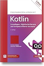 Programmieren lernen mit Kotlin: Grundlagen, Objektorientierung und fortgeschrittene Konzepte