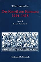 Das Konzil von Konstanz 1414-1418. Bis zur Abreise Sigismunds nach Narbonne: Das Konzil von Konstanz 1414-1418...