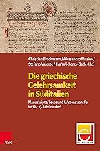 Die Griechische Gelehrsamkeit in Suditalien: Manuskripte, Texte Und Wissenstransfer Im 10.-13. Jahrhundert