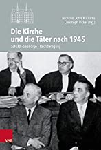 Die Kirche und die Täter nach 1945: Schuld - Seelsorge - Rechtfertigung: Band