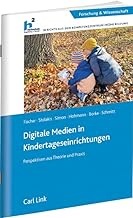 Digitale Medien in Kindertageseinrichtungen: Perspektiven aus Theorie und Praxis