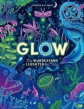 Glow - Das wundersame Leuchten der Natur: Das Phänomen der Biolumineszenz mit wunderschönen Bildern und im großen Format erklärt