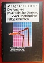 Die Analyse psychotischer ngste: Zwei unorthodoxe Fallgeschichten: Margaret Littles Analyse bei Winnicott, Miss...
