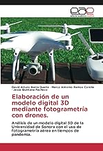 Elaboración de un modelo digital 3D mediante fotogrametría con drones.: Análisis de un modelo digital 3D de la Universidad de Sonora con el uso de fotogrametría aérea en tiempos de pandemia.