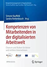 Kompetenzen Von Mitarbeitenden in Der Digitalisierten Arbeitswelt: Chancen Und Risiken Für Kleine Und Mittlere Unternehmen