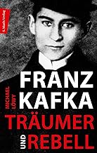 Franz Kafka Träumer und Rebell: Eine Annährung an sein Werk