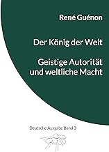 Der König der Welt & Geistige Autorität und weltliche Macht: Deutsche Ausgabe Band 3