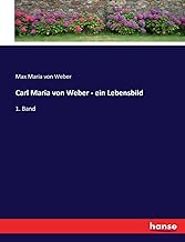 Carl Maria von Weber - ein Lebensbild: 1. Band