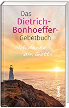 Ich danke dir, Gott: Das Dietrich-Bonhoeffer-Gebetbuch