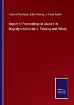 Report of Proceedings in Causa Her Majesty's Advocate v. Fleming and Others