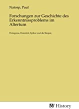 Forschungen zur Geschichte des Erkenntnissproblems im Altertum: Protagoras, Demokrit, Epikur und die Skepsis